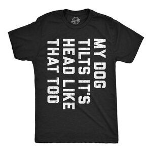 Mens Funny T Shirts My Dog Tilts Its Head Like That Too Sarcastic Joke Tee For